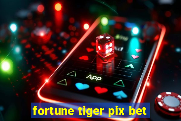 fortune tiger pix bet